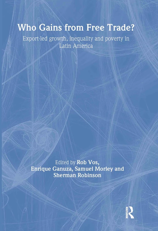 Who Gains from Free Trade: Export-Led Growth, Inequality and Poverty in Latin America (Routledge Studies in Development Economics)