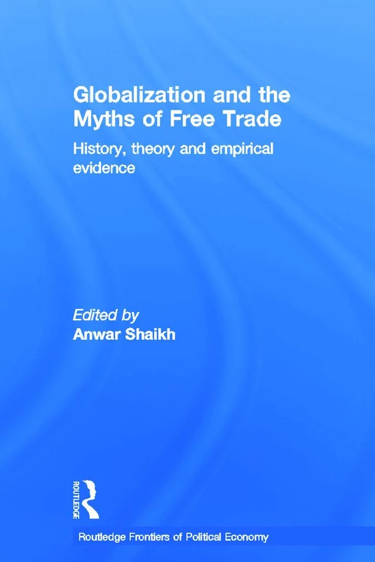 Globalization and the Myths of Free Trade: History, Theory and Empirical Evidence (Routledge Frontiers of Political Economy)