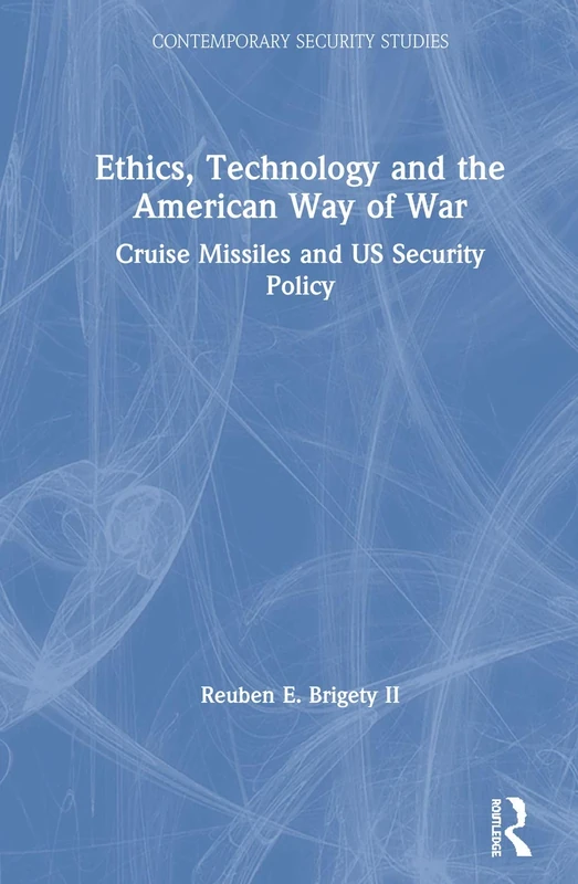 Ethics, Technology and the American Way of War: Cruise Missiles and US Security Policy (Contemporary Security Studies)