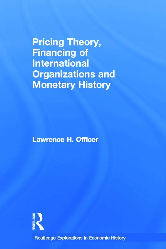 Pricing Theory, Financing of International Organisations and Monetary History: 35 (Routledge Explorations in Economic History)