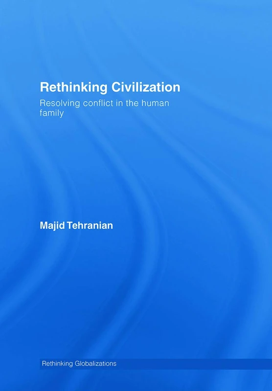 Rethinking Civilization: Resolving Conflict in the Human Family (Rethinking Globalizations)