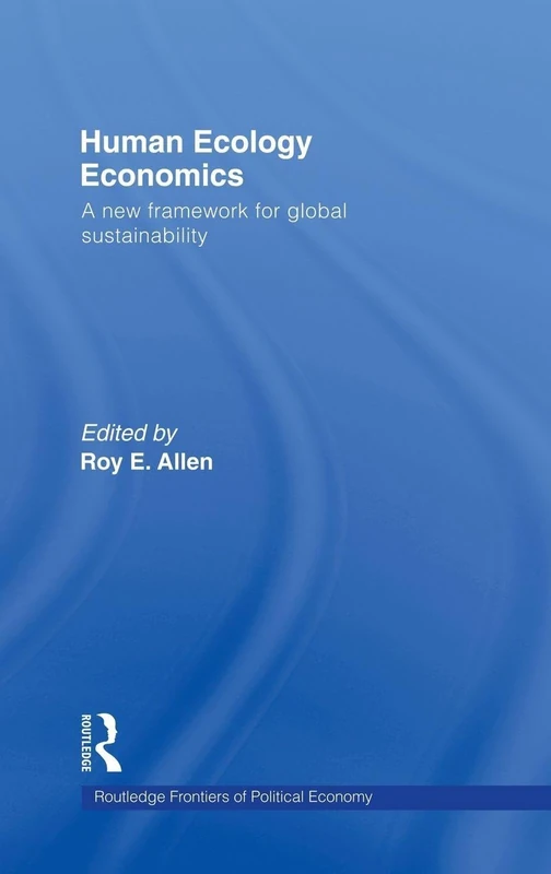 Human Ecology Economics: A New Framework for Global Sustainability (Routledge Frontiers of Political Economy)