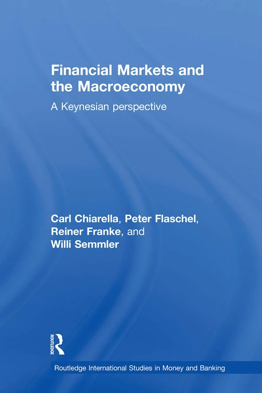 Financial Markets and the Macroeconomy: A Keynesian Perspective: 52 (Routledge International Studies in Money and Banking)