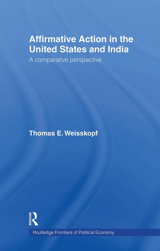 Affirmative Action in the United States and India: A Comparative Perspective (Routledge Frontiers of Political Economy)