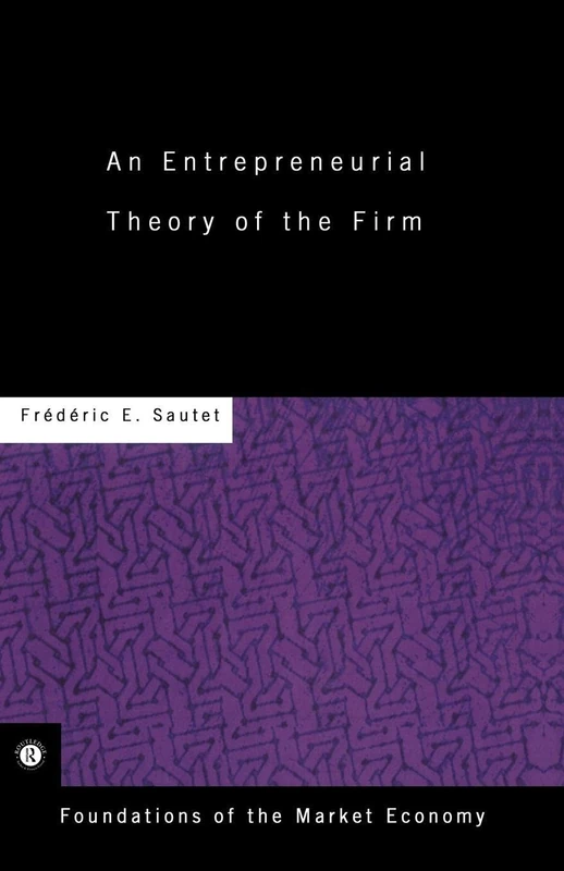 An Entrepreneurial Theory of the Firm (Routledge Foundations of the Market Economy)