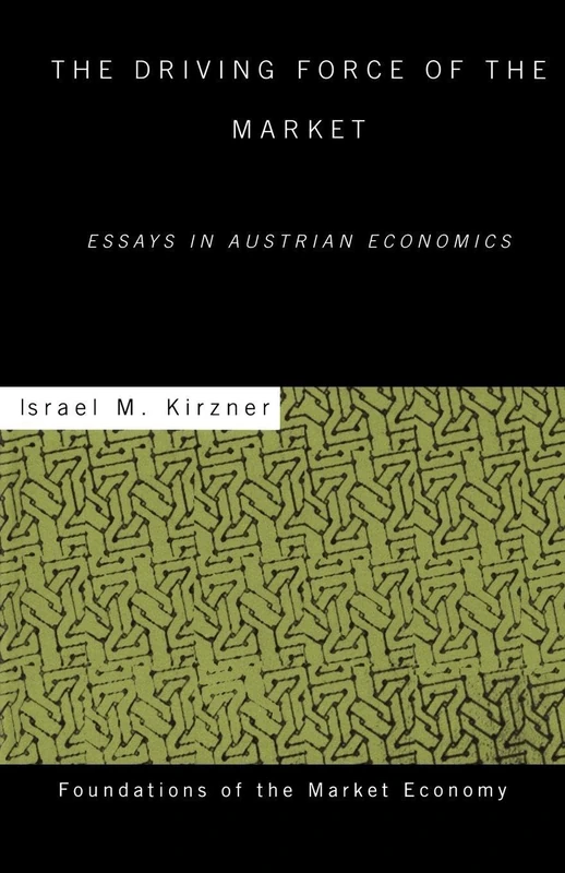 The Driving Force of the Market: Essays in Austrian Economics (Routledge Foundations of the Market Economy)