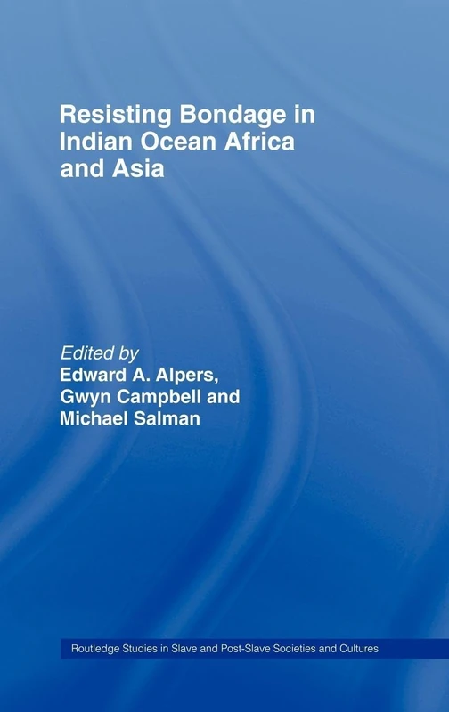 Resisting Bondage in Indian Ocean Africa and Asia (Routledge Studies in Slave and Post-Slave Societies and Cultures)