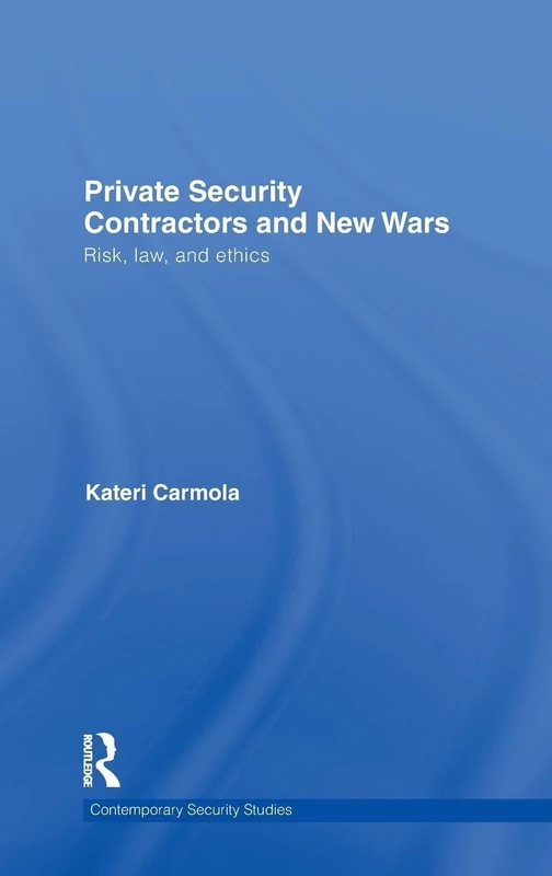 Private Security Contractors and New Wars: Risk, Law, and Ethics (Contemporary Security Studies)