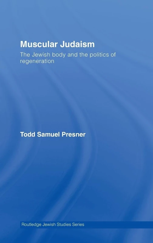 Muscular Judaism: The Jewish Body and the Politics of Regeneration (Routledge Jewish Studies Series)