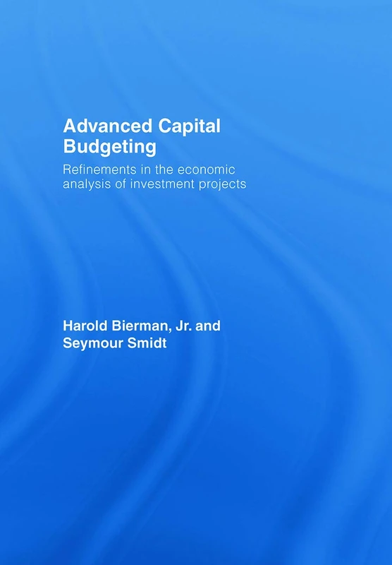 Advanced Capital Budgeting: Refinements in the Economic Analysis of Investment Projects