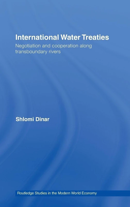 International Water Treaties: Negotiation and Cooperation Along Transboundary Rivers (Routledge Studies in the Modern World Economy)