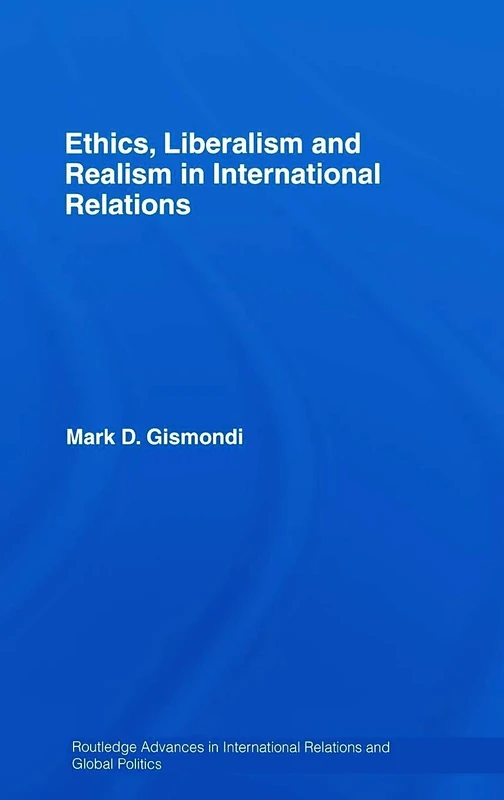 Ethics, Liberalism and Realism in International Relations: A Covenantal Analysis: 61 (Routledge Advances in International Relations and Global Politics)