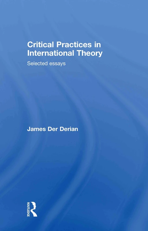 Routledge Critical Practices in International Theory - Essays