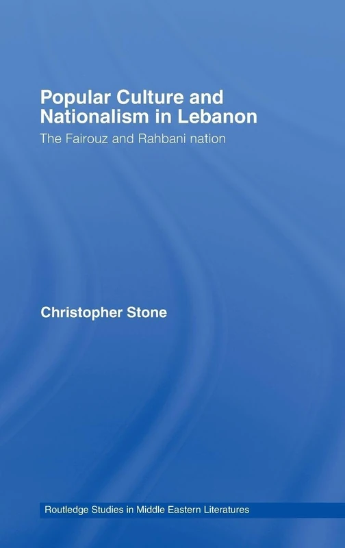 Popular Culture and Nationalism in Lebanon: The Fairouz and Rahbani Nation: 18 (Routledge Studies in Middle Eastern Literatures)
