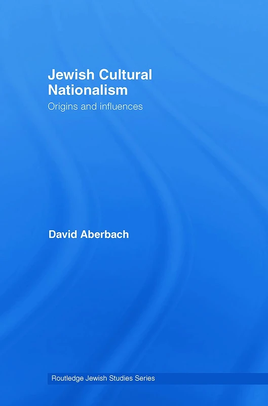 Jewish Cultural Nationalism: Origins and Influences (Routledge Jewish Studies Series)