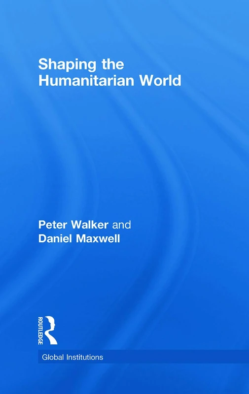 Routledge Shaping the Humanitarian World - Global Institutions