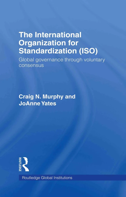 The International Organization for Standardization (ISO): Global Governance through Voluntary Consensus (Global Institutions)