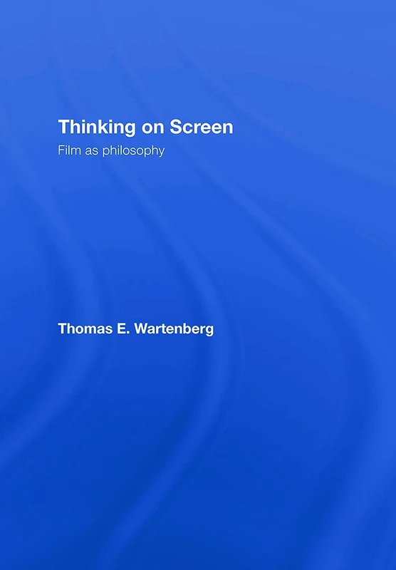 Thinking on Screen: Film as Philosophy