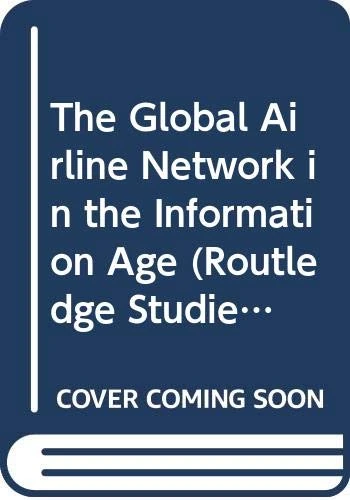 The Global Airline Network in the Information Age (Routledge Studies in Innovation, Organizations and Technology)