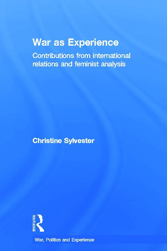 War as Experience: Contributions from International Relations and Feminist Analysis (War, Politics and Experience)