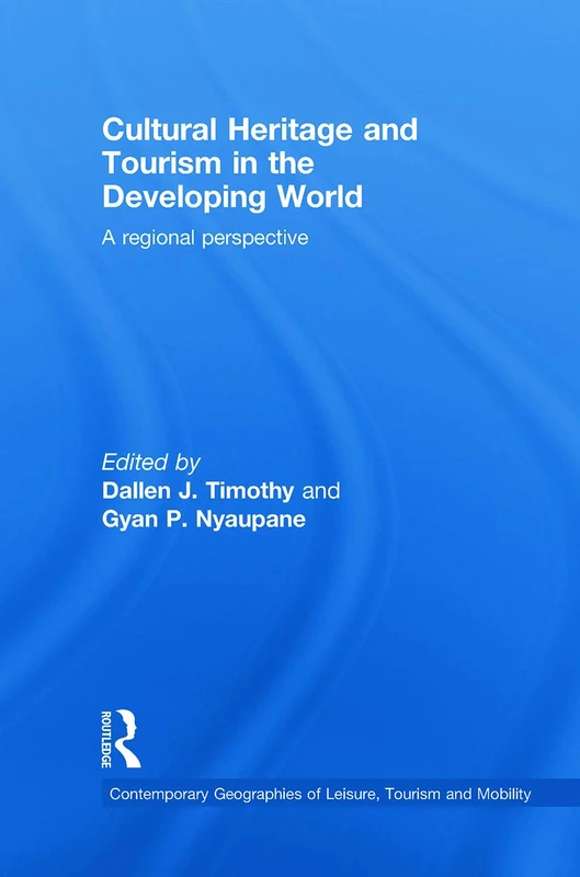 Cultural Heritage and Tourism in the Developing World: A Regional Perspective (Contemporary Geographies of Leisure, Tourism and Mobility)