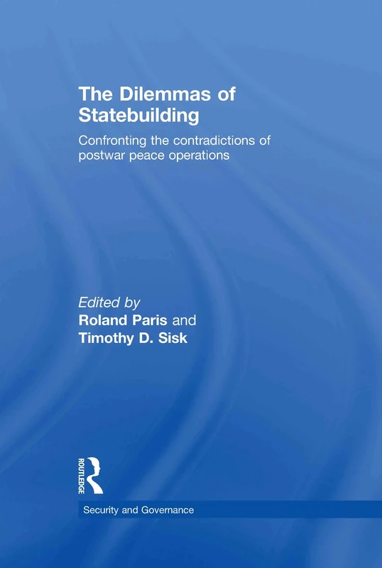 The Dilemmas of Statebuilding: Confronting the contradictions of postwar peace operations (Security and Governance)