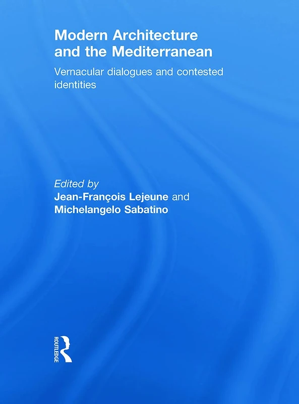 Modern Architecture and the Mediterranean: Vernacular Dialogues and Contested Identities
