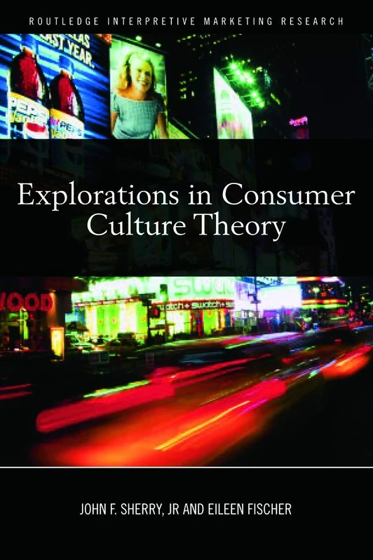 Explorations in Consumer Culture Theory (Routledge Interpretive Marketing Research)