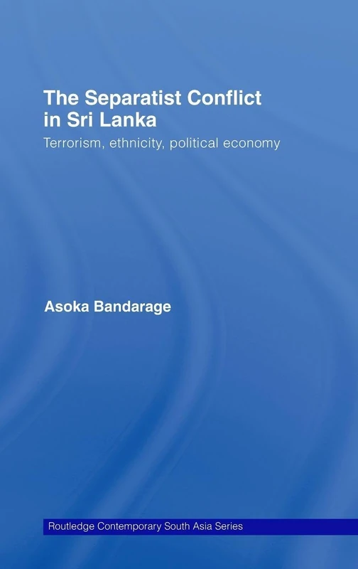 The Separatist Conflict in Sri Lanka: Terrorism, ethnicity, political economy (Routledge Contemporary South Asia Series)