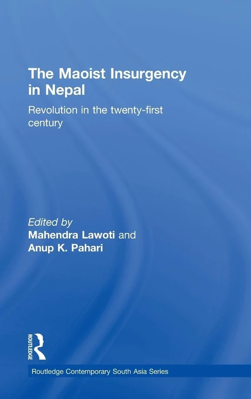 The Maoist Insurgency in Nepal: Revolution in the Twenty-first Century: 20 (Routledge Contemporary South Asia Series)