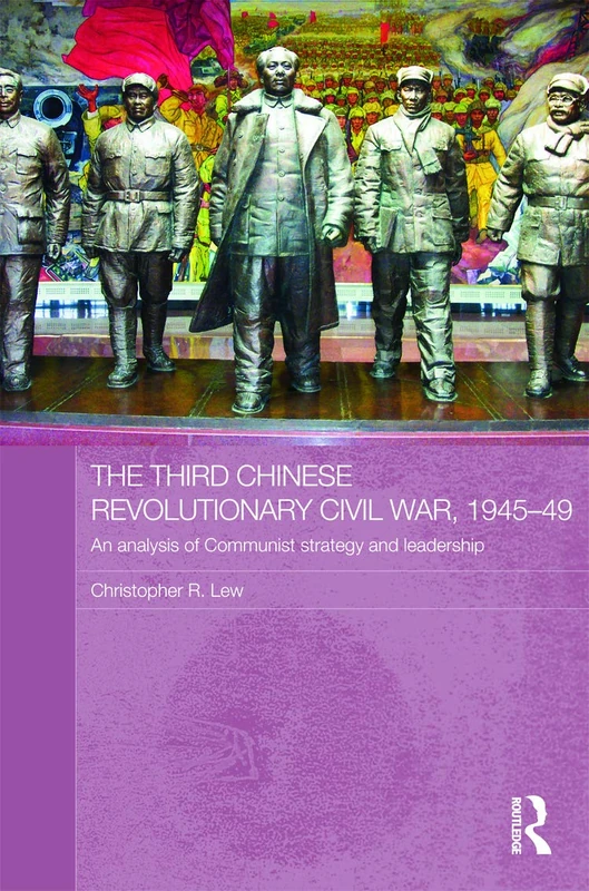 The Third Chinese Revolutionary Civil War, 1945-49: An Analysis of Communist Strategy and Leadership: 01 (Asian States and Empires)