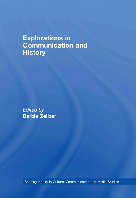 Explorations in Communication and History (Shaping Inquiry in Culture, Communication and Media Studies)