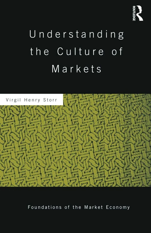 Understanding the Culture of Markets: 31 (Routledge Foundations of the Market Economy)