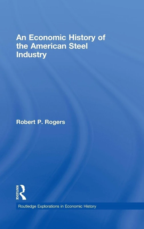 Routledge An Economic History of the American Steel Industry