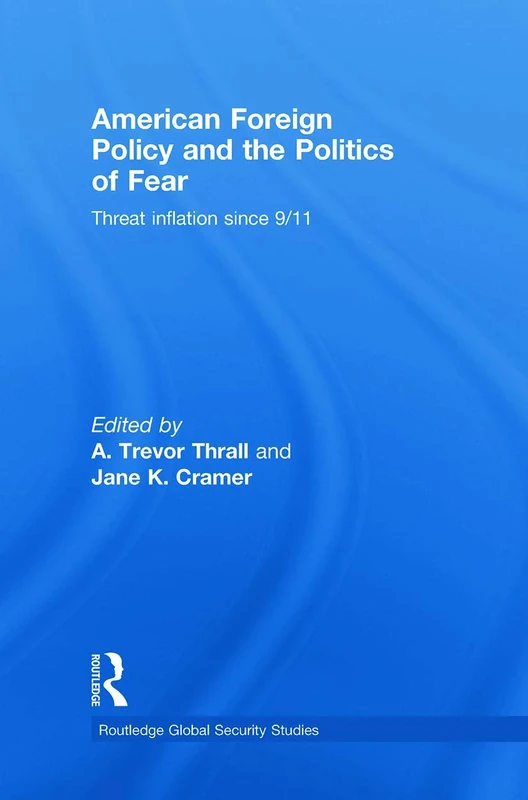 American Foreign Policy and The Politics of Fear: Threat Inflation since 9/11 (Routledge Global Security Studies)