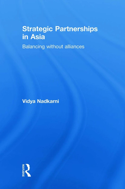 Routledge - Strategic Partnerships in Asia: Balancing without alliances