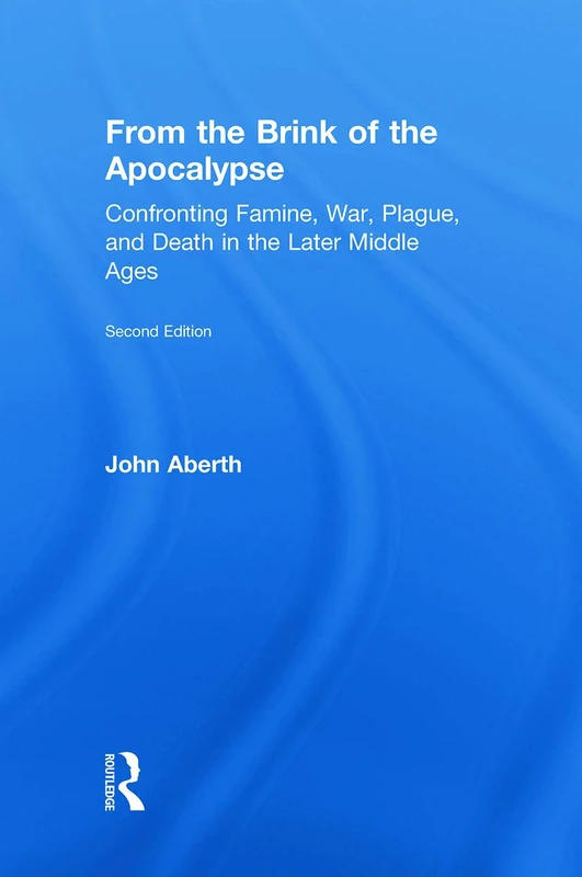 From the Brink of the Apocalypse: Confronting Famine, War, Plague and Death in the Later Middle Ages