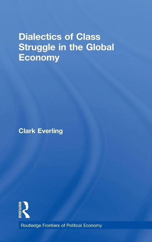 Dialectics of Class Struggle in the Global Economy: 123 (Routledge Frontiers of Political Economy)