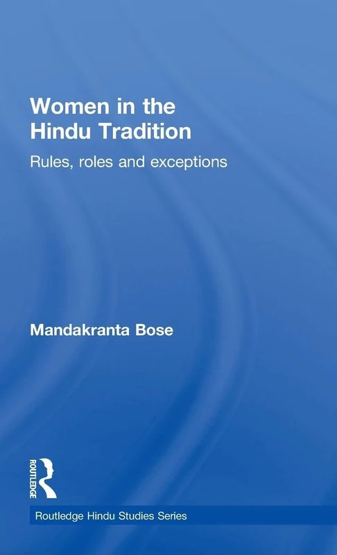 Women in the Hindu Tradition: Rules, Roles and Exceptions (Routledge Hindu Studies Series)
