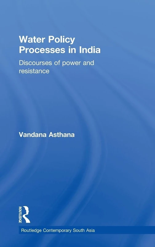 Water Policy Processes in India: Discourses of Power and Resistance: 18 (Routledge Contemporary South Asia Series)
