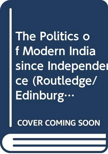 The Politics of Modern India since Independence (Routledge/Edinburgh South Asian Studies Series)