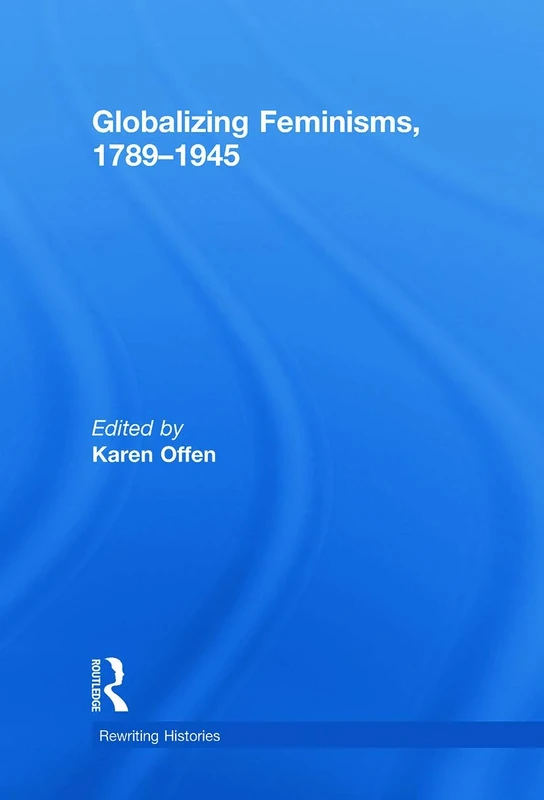 Globalizing Feminisms, 1789- 1945 (Rewriting Histories)