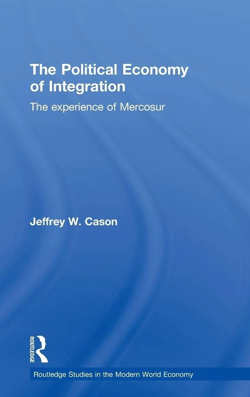 The Political Economy of Integration: The Experience of Mercosur: 83 (Routledge Studies in the Modern World Economy)