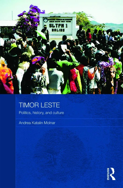 Timor Leste: Politics, History, and Culture: 27 (Routledge Contemporary Southeast Asia Series)