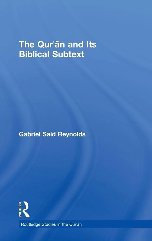 The Qur'an and its Biblical Subtext (Routledge Studies in the Qur'an)