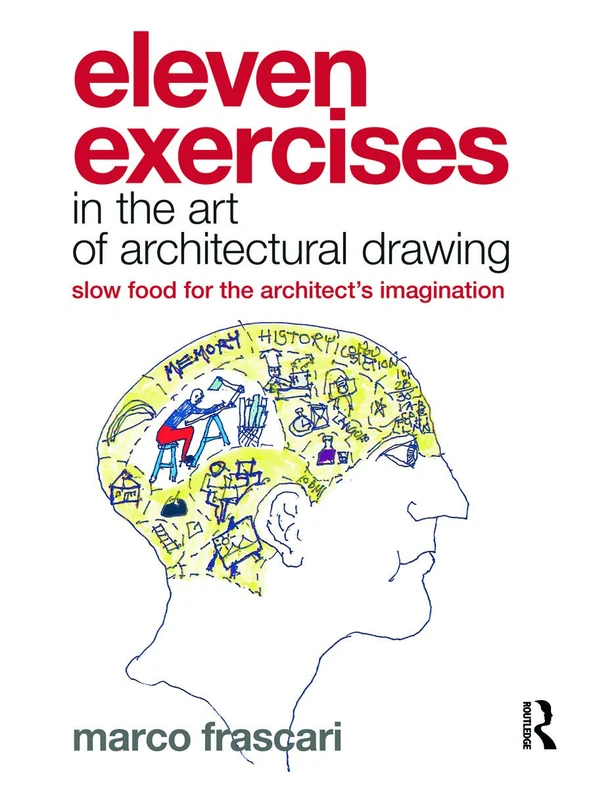 Eleven Exercises in the Art of Architectural Drawing: Slow Food for the Architect's Imagination