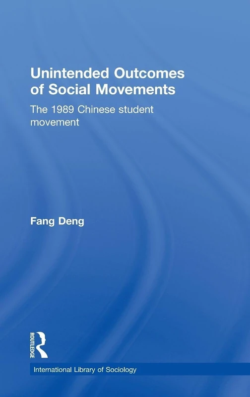 Unintended Outcomes of Social Movements: The 1989 Chinese Student Movement (International Library of Sociology)