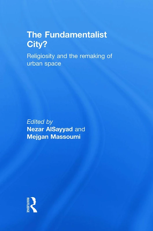 The Fundamentalist City?: Religiosity and the Remaking of Urban Space