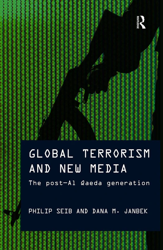 Global Terrorism and New Media: The Post-Al Qaeda Generation (Media, War and Security)
