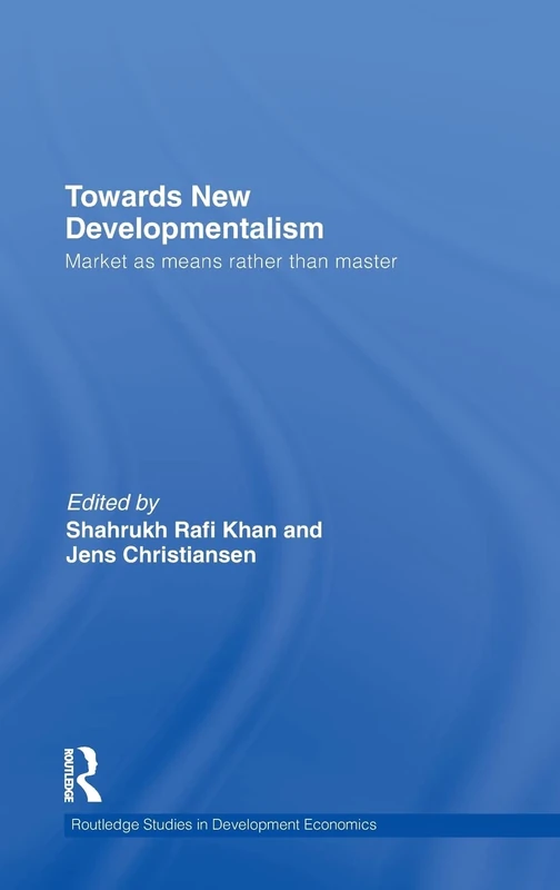 Towards New Developmentalism: Market as Means rather than Master: 83 (Routledge Studies in Development Economics)